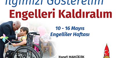 BAŞKAN MAHÇİÇEK İLGİMİZİ GÖSTERELİM, ENGELLERİ ORTADAN KALDIRALIM