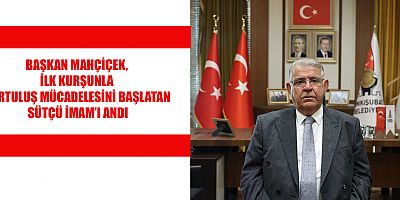 BAŞKAN MAHÇİÇEK, İLK KURŞUNLA KURTULUŞ MÜCADELESİNİ BAŞLATAN SÜTÇÜ İMAM’I ANDI