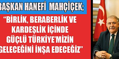 BAŞKAN MAHÇİÇEK’İN 29 EKİM CUMHURİYET BAYRAMI MESAJI