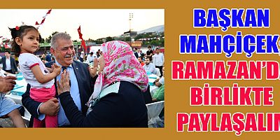 BAŞKAN MAHÇİÇEK KIRGINLIKLARI BİR KENARA BIRAKALIM