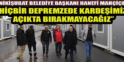 BAŞKAN MAHÇİÇEK, KONTEYNER KENTTE İNCELEMELERDE BULUNDU, VATANDAŞLARI ZİYARET ETTİ
