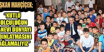BAŞKAN MAHÇİÇEK, MİRAÇ GECESİ BÜTÜN İNSANLIĞA RAHMET VE HUZUR GETİRSİN