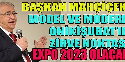 BAŞKAN MAHÇİÇEK  “ONİKİŞUBAT ARTIK HEM MODEM HEM DE MODERN BİR İLÇE”