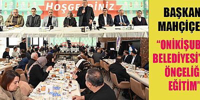 BAŞKAN MAHÇİÇEK, “ONİKİŞUBAT BELEDİYESİ’NİN ÖNCELİĞİ EĞİTİM”