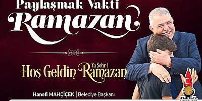 BAŞKAN MAHÇİÇEK RAMAZAN AYI, PAYLAŞMANIN VAKTİDİR