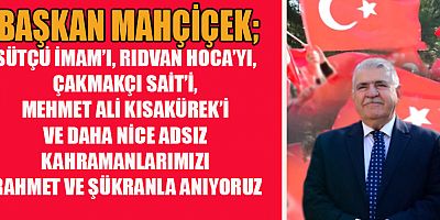 BAŞKAN MAHÇİÇEK, ŞEHRİMİZDE YAŞANAN BAYRAK OLAYINI ANDI
