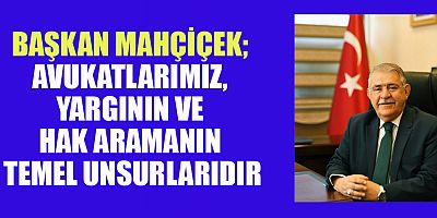 BAŞKAN MAHÇİÇEK’TEN 5 NİSAN AVUKATLAR GÜNÜ MESAJI