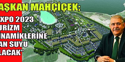 BAŞKAN MAHÇİÇEK’TEN ‘EXPO 2023’ VURGULU TURİZM HAFTASI MESAJI