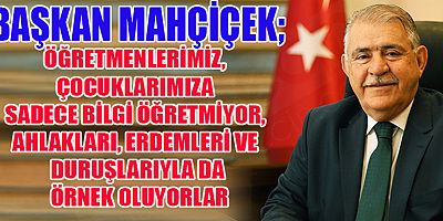 BAŞKAN MAHÇİÇEK’TEN ÖĞRETMENLER GÜNÜ’NDE ÇİÇEKLİ KUTLAMA