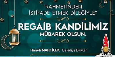 BAŞKAN MAHÇİÇEK’TEN, ÜÇ AYLAR VE REGAİB KANDİLİ MESAJI