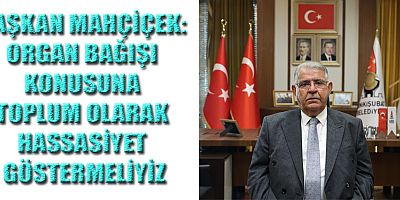 BAŞKAN MAHÇİÇEK YAŞAM UMUDU OLMAK EN ANLAMLI DUYGUDUR