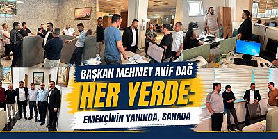 BAŞKAN MEHMET AKİF DAĞ: BİZ, EMEKÇİNİN OLDUĞU HER YERDEYİZ