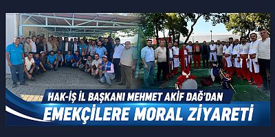 BAŞKAN MEHMET AKİF DAĞ: EMEKÇİNİN YANINDA OLMAYA DEVAM EDECEĞİZ