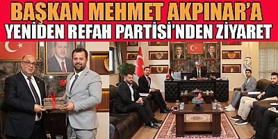 BAŞKAN MEHMET AKPINAR’A YENİDEN REFAH PARTİSİ’NDEN ZİYARET