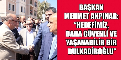 BAŞKAN MEHMET AKPINAR: “DAHA GÜVENLİ, DAHA MODERN BİR GELECEK İÇİN ÇALIŞIYORUZ”