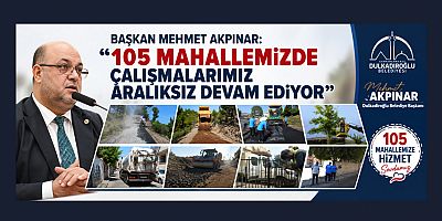 BAŞKAN MEHMET AKPINAR: DAHA YAŞANABİLİR BİR DULKADİROĞLU İÇİN DURMADAN ÇALIŞIYORUZ