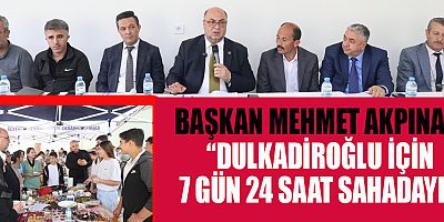 BAŞKAN MEHMET AKPINAR: DULKADİROĞLU’NDA HİZMET, HER ALANDA DEVAM EDİYOR