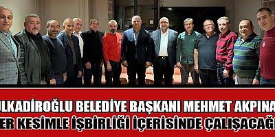 BAŞKAN MEHMET AKPINAR: DULKADİROĞLU’NU DAHA GÜÇLÜ VE YAŞANABİLİR BİR İLÇE YAPACAĞIZ