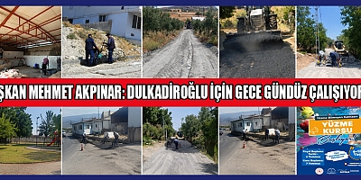 BAŞKAN MEHMET AKPINAR: DULKADİROĞLU'NUN HER MAHALLESİNDE HİZMET SEFERBERLİĞİ SÜRÜYOR
