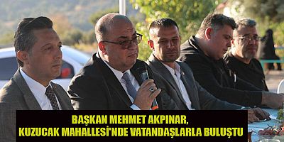 BAŞKAN MEHMET AKPINAR, KUZUCAK MAHALLESİ’NE YENİ HİZMETLER YOLDA