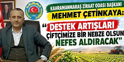 BAŞKAN MEHMET ÇETİNKAYA:  “DESTEK ARTIŞLARI ÜRETİCİMİZ İÇİN CAN SUYU OLACAK”