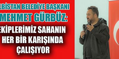 BAŞKAN MEHMET GÜNBÜZ: EKİPLERİMİZ SAHANIN HER BİR KARIŞINDA ÇALIŞIYOR