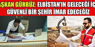 BAŞKAN MEHMET GÜRBÜZ: “ELBİSTAN’IN RÖTGENİNİ ÇEKTİRİYORUZ”
