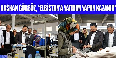 BAŞKAN MEHMET  GÜRBÜZ, TEKSTİL FABRİKALARIMIZ, BİNLERCE İSTİHDAM SAĞLAYACAK
