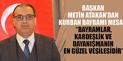 BAŞKAN METİN ATAKAN: SEVGİ, SAYGI VE HOŞGÖRÜNÜN ZAMANI