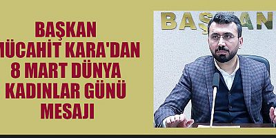 BAŞKAN MÜCAHİT KARA KADINLAR AİLENİN VE TOPLUMUN MERKEZİNDE OLMUŞTUR