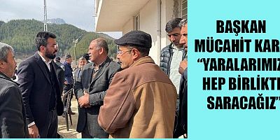 BAŞKAN MÜCAHİT KARA “RABBİMİZ MİLLETİMİZE BİR DAHA BÖYLE BİR ACI YAŞATMASIN”