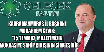 BAŞKAN MUHARREM ÇEVİK: MİLLİ İRADENİN ÜZERİNDE HİÇBİR GÜÇ YOKTUR