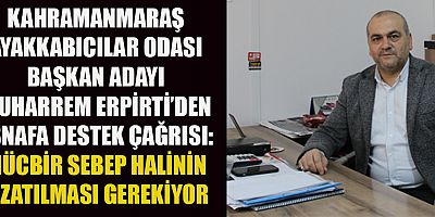 BAŞKAN MUHARREM ERPİRTİ: ESNAFIN MAĞDURİYETİNİN GİDERİLMESİ İÇİN MÜCBİR SEBEP HALİNİN UZATILMASI GEREK
