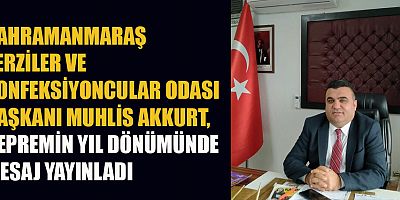 BAŞKAN MUHLİS AKKURT DEPREMİN ACILARINI UNUTMAMAK GEREK