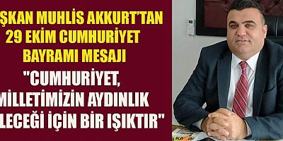 BAŞKAN MUHLİS AKKURT’TAN 29 EKİM CUMHURİYET BAYRAMI MESAJI