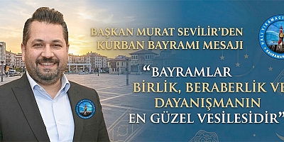 BAŞKAN MURAT SEVİLİR: PAYLAŞMANIN VE KARDEŞLİĞİN BAYRAMINI YAŞIYORUZ