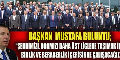BAŞKAN  MUSTAFA BULUNTU TÜM SEKTÖRLERİN SORUNLARINI MASAYA YATIRACAĞIZ VE ÇÖZÜM İÇİN UĞRAŞACAĞIZ”
