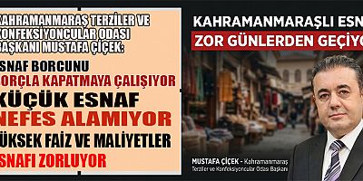 BAŞKAN MUSTAFA ÇİÇEK: “BİRÇOK ESNAF KEPENK KAPATMAK ZORUNDA KALIYOR”