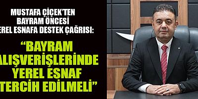 BAŞKAN MUSTAFA ÇİÇEK: ESNAFIMIZ ŞEHRİMİZİN GÜCÜDÜR