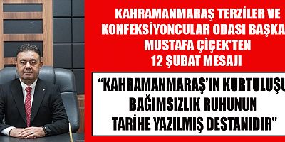 BAŞKAN MUSTAFA ÇİÇEK: MARAŞ’TA VERİLEN MÜCADELE, ONUR VE İSTİKLAL MÜCADELESİDİR