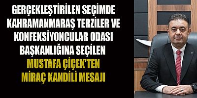 BAŞKAN MUSTAFA ÇİÇEK: MİRAÇ KANDİLİ BİRLİK VE BERABERLİĞİMİZE VESİLE OLSUN