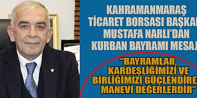BAŞKAN MUSTAFA NARLI: BAYRAMLAR BİZLERİ BİZ YAPAN, EN ÖNEMLİ ZAMANLARDIR