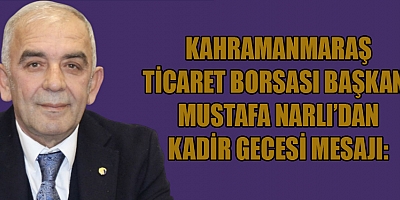 BAŞKAN MUSTAFA NARLI: “KADİR GECESİ, HAYIRLARLA DOLSUN”
