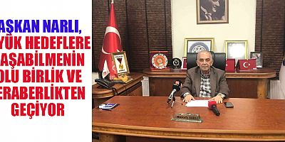  BAŞKAN NARLI, 1 MAYIS EMEK VE DAYANIŞMA GÜNÜ İÇİN MESAJ YAYINLADI