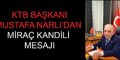 BAŞKAN NARLI: MİRAÇ KANDİLİ, TÜM İNSANLAR İÇİN BİR ARAYA GELME GÜNÜ
