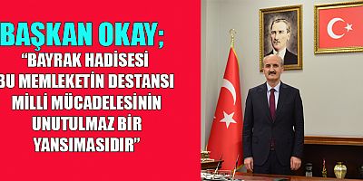 BAŞKAN NECATİ OKAY BAYRAK HADİSESİ İLE İLGİLİ MESAJ YAYIMLADI