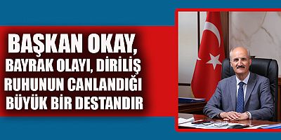 BAŞKAN OKAY : “BAYRAK OLAYI ŞANLI KURTULUŞ MÜCADELESİ TARİHİMİZİN EN ÖNEMLİ OLAYLARINDAN BİRİSİDİR”