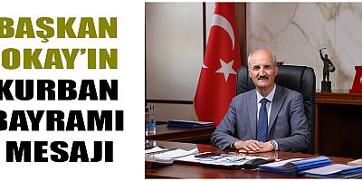 BAŞKAN OKAY, BAYRAMLAR, TOPLUMUMUZU BİRLEŞTİRİCİ, İMANIMIZI GÜÇLENDİRİCİ GÜNLERDİR