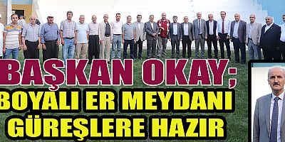 BAŞKAN OKAY BOYALI ER MEYDANI PEHLİVANLARI BEKLİYOR