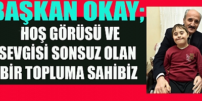 BAŞKAN OKAY’DAN DOWN SENDROMLULAR FARKINDALIK GÜNÜ MESAJI